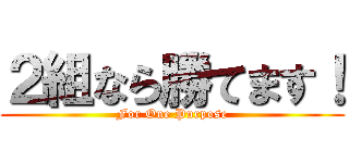 ２組なら勝てます！ (For One Purpose)