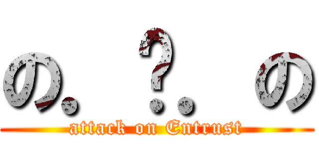 の．乄．の (attack on Entrust)