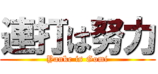 連打は努力 (Yanke is Gomi)