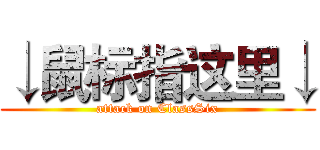 ↓鼠标指这里↓ (attack on ClassSix)