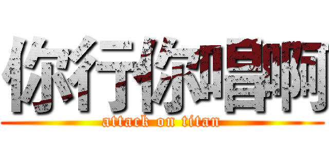 你行你唱啊 (attack on titan)