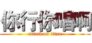 你行你唱啊 (attack on titan)