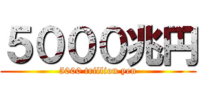 ５０００兆円 (5000 trillion yen)