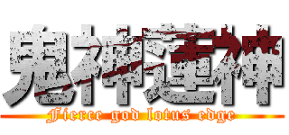 鬼神蓮神 (Fierce god lotus edge)