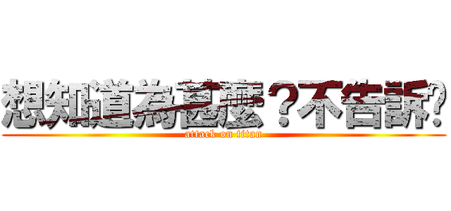 想知道為甚麼？不告訴你 (attack on titan)