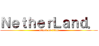 ＮｅｔｈｅｒＬａｎｄ． (attack on titan)