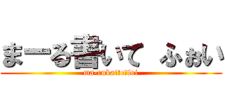 まーる書いて ふぉい (ma-rukaite　foi)