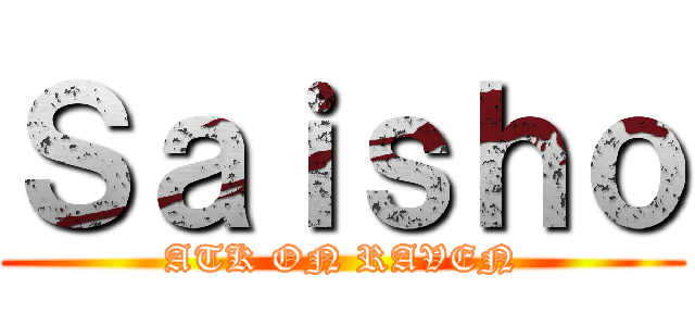 Ｓａｉｓｈｏ (ATK ON RAVEN)