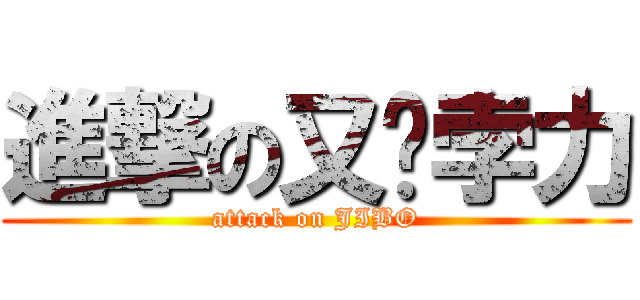 進撃の又鸟孛力 (attack on JIBO)