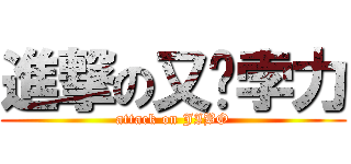 進撃の又鸟孛力 (attack on JIBO)
