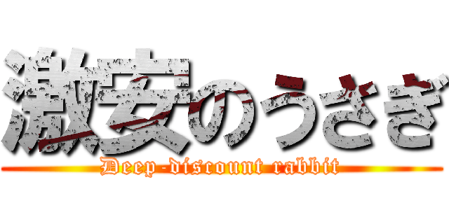 激安のうさぎ (Deep-discount rabbit)