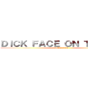 ＤＩＣＫ ＦＡＣＥ ＯＮ ＴＩＴＩＡＮ (DICKKKKK)