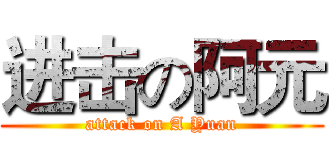 进击の阿元 (attack on A Yuan)