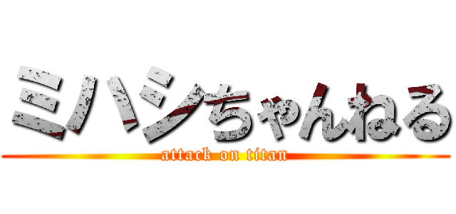 ミハシちゃんねる (attack on titan)