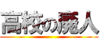 高校の廃人 ()