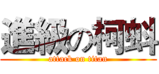 進級の柯蚪 (attack on titan)