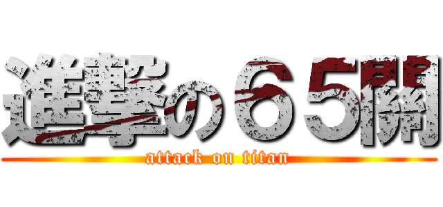 進撃の６５關 (attack on titan)