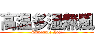 高温多湿無風 (Kumamoto Hell)