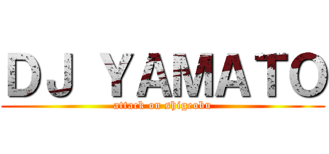 ＤＪ ＹＡＭＡＴＯ (attack on shigeobu)