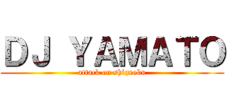 ＤＪ ＹＡＭＡＴＯ (attack on shigeobu)