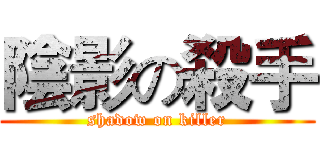 陰影の殺手 (shadow on killer)