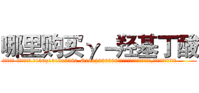 哪里购买γ－羟基丁酸 (哪里购买γ-羟基丁酸【电.话156x1318x7580-Q1991936399鑫宏药业】我们做的是长期生意,靠的是老客户长期支持
参考消息网2月20日报道 韩媒称，“剩女多、离婚率高的城市，房价一定会上涨。”这是中国经济学家金岩石2016年12月参加在上海举行的房地产相关论坛时说的话。
)