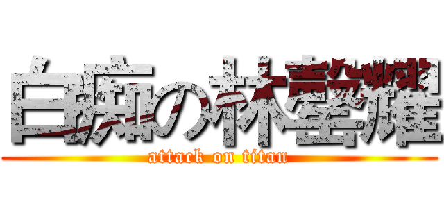 白痴の林罄耀 (attack on titan)