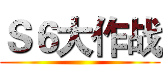 Ｓ６大作战 ()