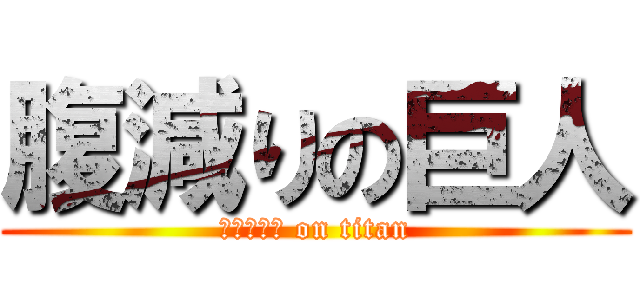 腹減りの巨人 (はんぐりー on titan)