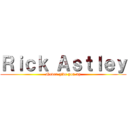 Ｒｉｃｋ Ａｓｔｌｅｙ (Never give you up)