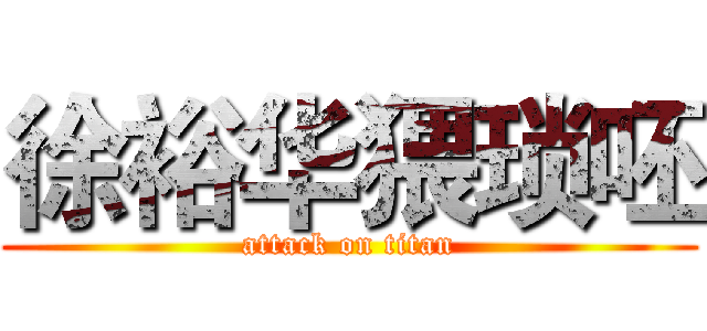 徐裕华猥琐呸 (attack on titan)