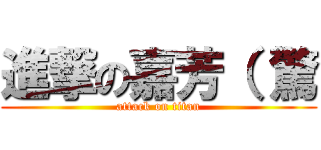 進撃の嘉芳（ 驚 (attack on titan)