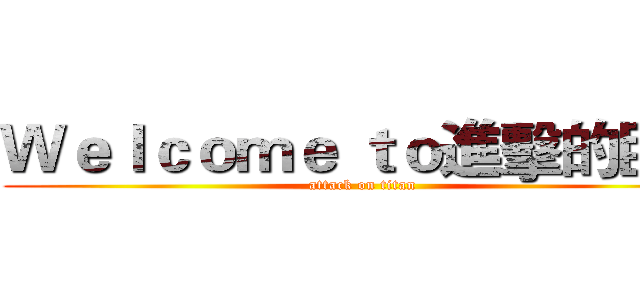 Ｗｅｌｃｏｍｅ ｔｏ進擊的巨人 (attack on titan)