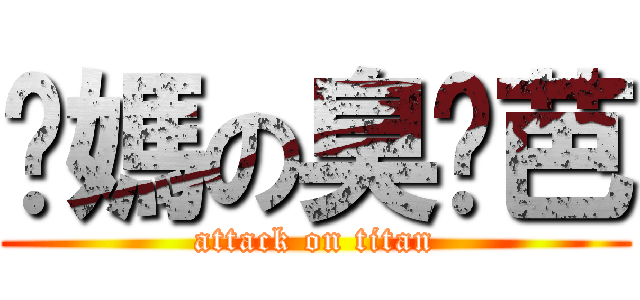 你媽の臭雞芭 (attack on titan)