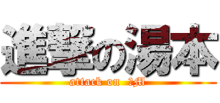 進撃の湯本 (attack on  ドM)