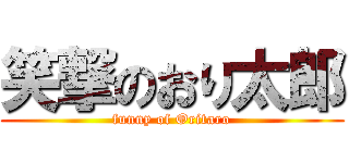 笑撃のおり太郎 (funny of Oritaro)