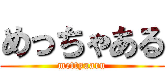 めっちゃある (mettyaaru)