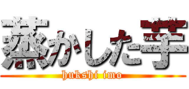蒸かした芋 (hukshi imo)