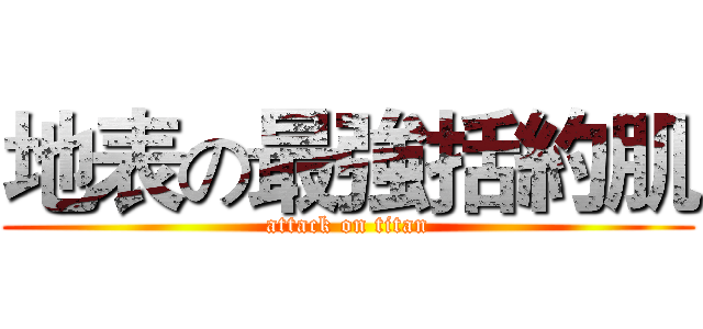 地表の最強括約肌 (attack on titan)