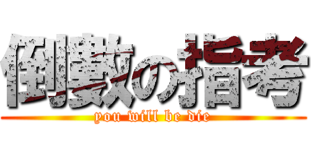 倒數の指考 (you will be die)