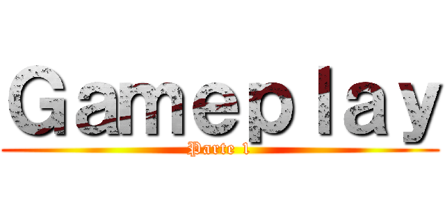 Ｇａｍｅｐｌａｙ (Parte 1)