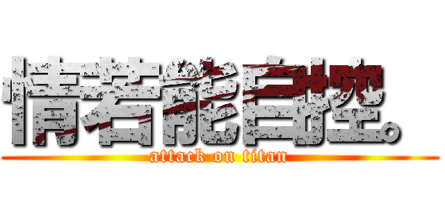 情若能自控。 (attack on titan)