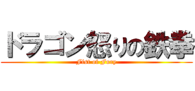 ドラゴン怒りの鉄拳 (Fist of Fury)