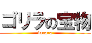 ゴリラの宝物 (banana)