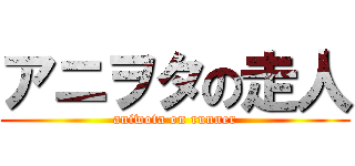アニヲタの走人 (aniwota on runner)