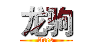 龙驹 (Ares)