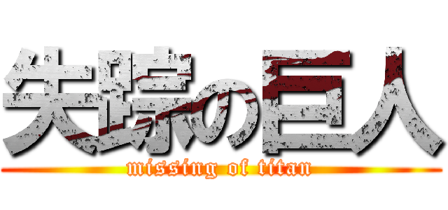 失踪の巨人 (missing of titan)