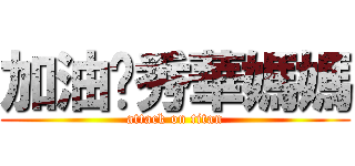 加油囉秀華媽媽 (attack on titan)