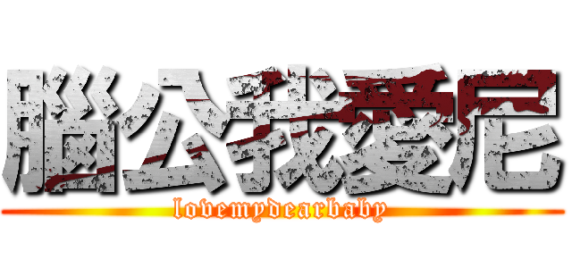 腦公我愛尼 (lovemydearbaby)