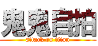 鬼鬼自拍 (attack on titan)